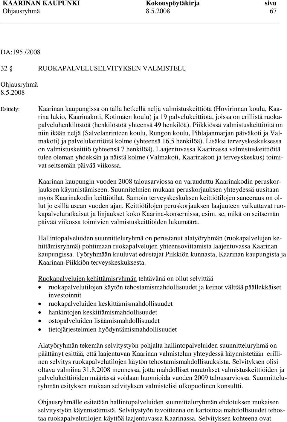 Piikkiössä valmistuskeittiöitä on niin ikään neljä (Salvelanrinteen koulu, Rungon koulu, Pihlajanmarjan päiväkoti ja Valmakoti) ja palvelukeittiöitä kolme (yhteensä 16,5 henkilöä).