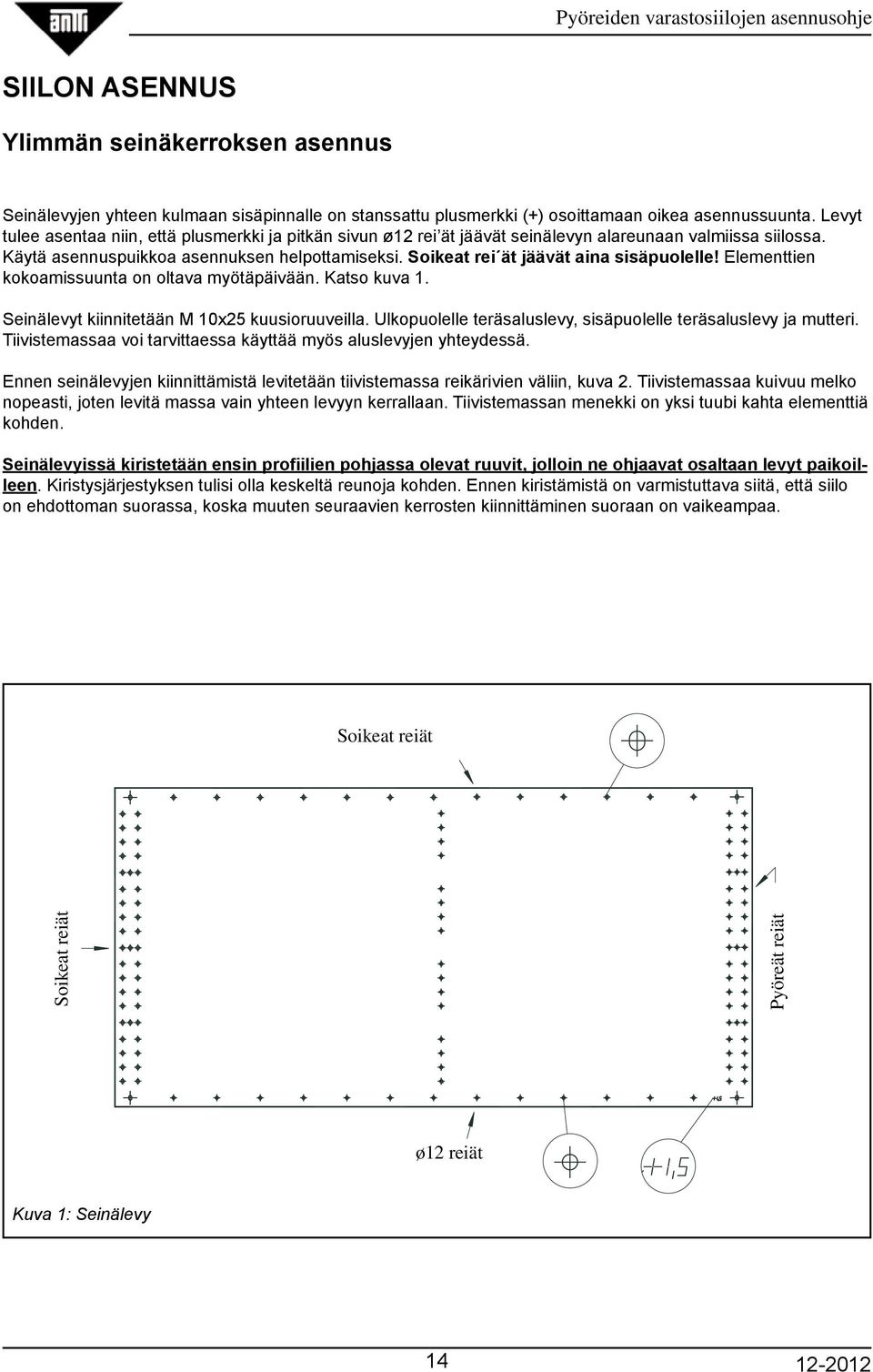 Soikeat rei ät jäävät aina sisäpuolelle! Elementtien kokoamissuunta on oltava myötäpäivään. Katso kuva 1. Seinälevyt kiinnitetään M 10x25 kuusioruuveilla.