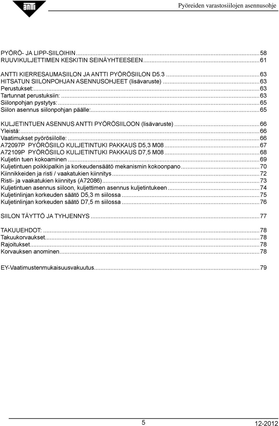 ..66 Vaatimukset pyörösiilolle:...66 A72097P PYÖRÖSIILO KULJETINTUKI PAKKAUS D5,3 M08...67 A72109P PYÖRÖSIILO KULJETINTUKI PAKKAUS D7,5 M08...68 Kuljetin tuen kokoaminen.