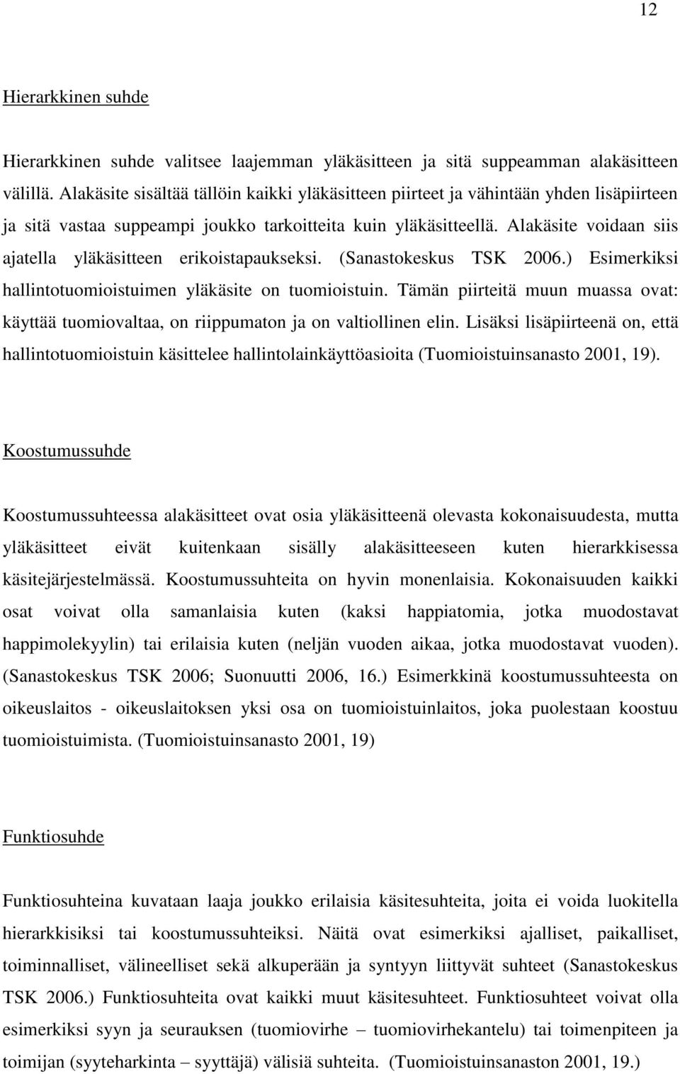 Alakäsite voidaan siis ajatella yläkäsitteen erikoistapaukseksi. (Sanastokeskus TSK 2006.) Esimerkiksi hallintotuomioistuimen yläkäsite on tuomioistuin.