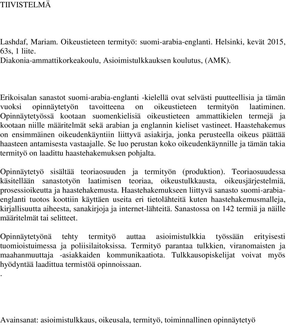 Opinnäytetyössä kootaan suomenkielisiä oikeustieteen ammattikielen termejä ja kootaan niille määritelmät sekä arabian ja englannin kieliset vastineet.