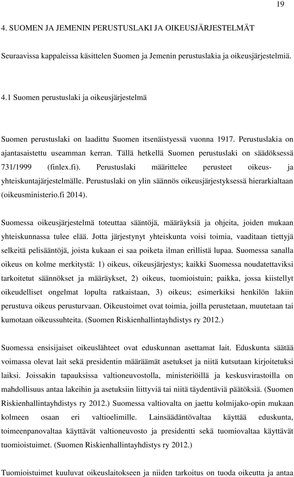 Perustuslaki on ylin säännös oikeusjärjestyksessä hierarkialtaan (oikeusministerio.fi 2014).