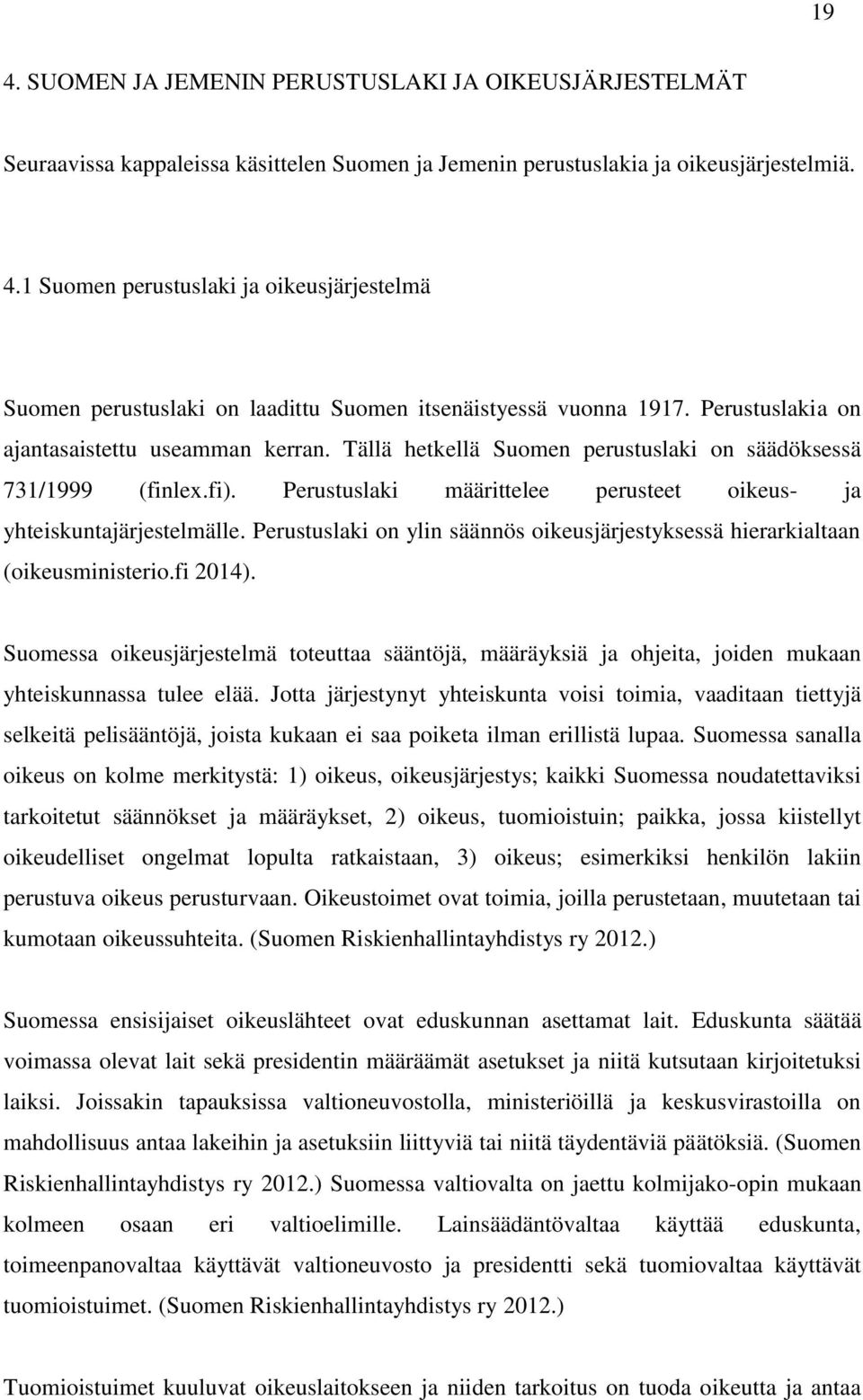 Perustuslaki on ylin säännös oikeusjärjestyksessä hierarkialtaan (oikeusministerio.fi 2014).