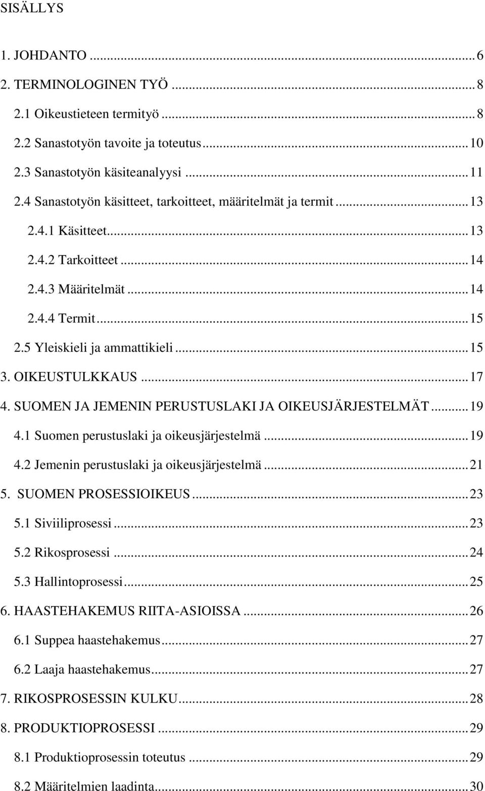 OIKEUSTULKKAUS... 17 4. SUOMEN JA JEMENIN PERUSTUSLAKI JA OIKEUSJÄRJESTELMÄT... 19 4.1 Suomen perustuslaki ja oikeusjärjestelmä... 19 4.2 Jemenin perustuslaki ja oikeusjärjestelmä... 21 5.