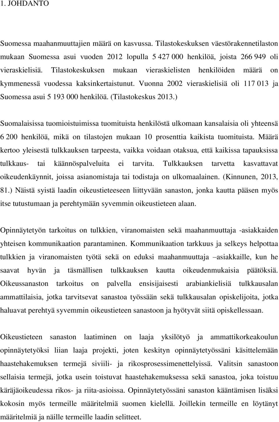 ) Suomalaisissa tuomioistuimissa tuomituista henkilöstä ulkomaan kansalaisia oli yhteensä 6 200 henkilöä, mikä on tilastojen mukaan 10 prosenttia kaikista tuomituista.