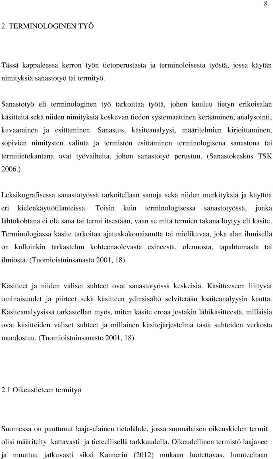 Sanastus, käsiteanalyysi, määritelmien kirjoittaminen, sopivien nimitysten valinta ja termistön esittäminen terminologisena sanastona tai termitietokantana ovat työvaiheita, johon sanastotyö perustuu.