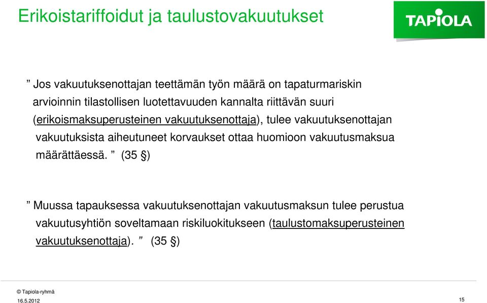 vakuutuksista aiheutuneet korvaukset ottaa huomioon vakuutusmaksua määrättäessä.