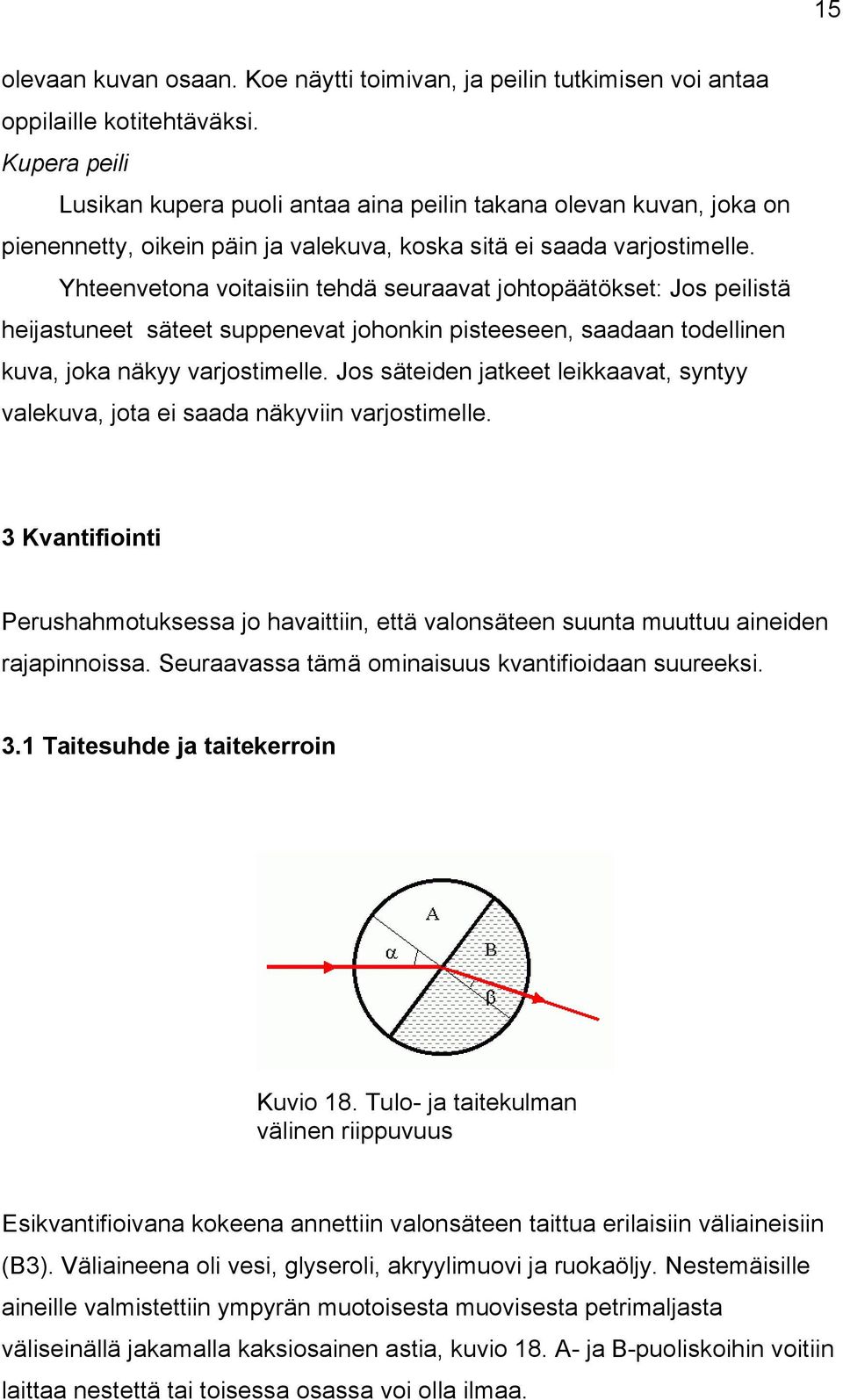 Yhteenvetona voitaisiin tehdä seuraavat johtopäätökset: Jos peilistä heijastuneet säteet suppenevat johonkin pisteeseen, saadaan todellinen kuva, joka näkyy varjostimelle.