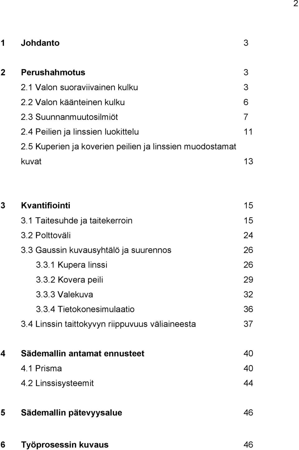 1 Taitesuhde ja taitekerroin 15 3.2 Polttoväli 24 3.3 Gaussin kuvausyhtälö ja suurennos 26 3.3.1 Kupera linssi 26 3.3.2 Kovera peili 29 3.3.3 Valekuva 32 3.