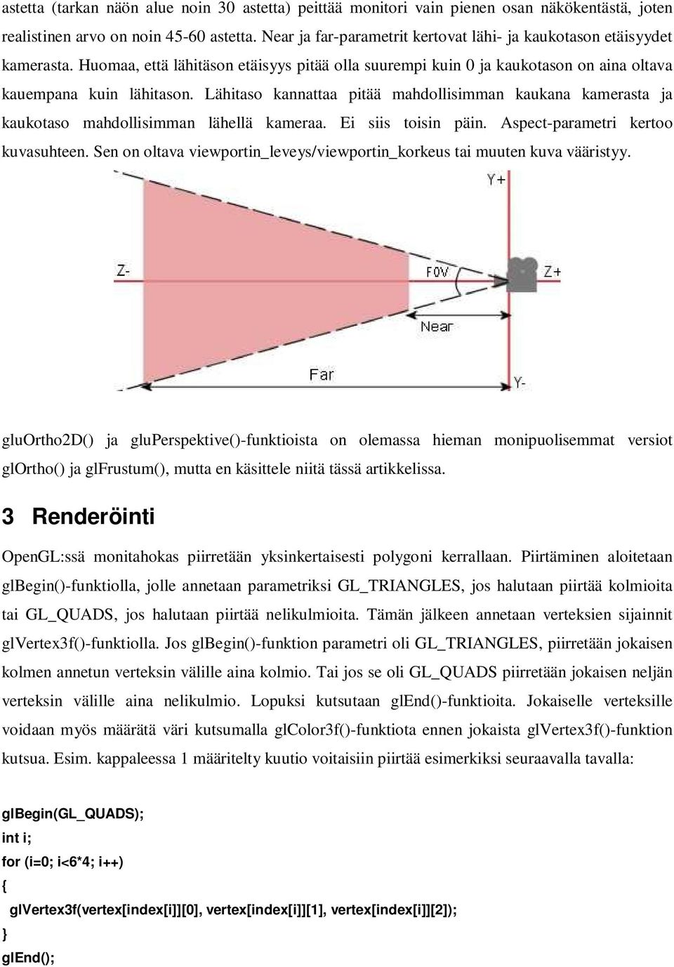 Lähitaso kannattaa pitää mahdollisimman kaukana kamerasta ja kaukotaso mahdollisimman lähellä kameraa. Ei siis toisin päin. Aspect-parametri kertoo kuvasuhteen.