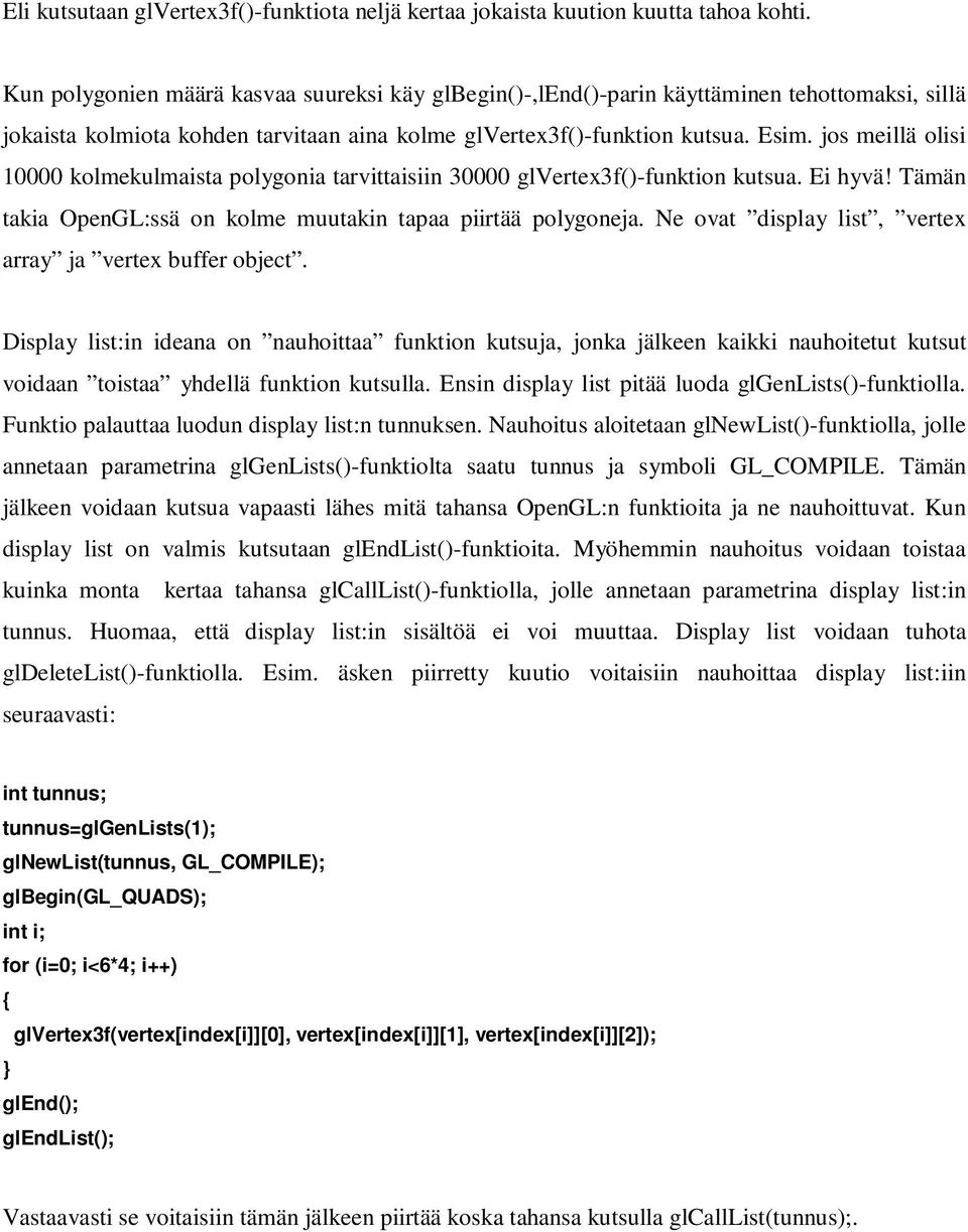 jos meillä olisi 10000 kolmekulmaista polygonia tarvittaisiin 30000 glvertex3f()-funktion kutsua. Ei hyvä! Tämän takia OpenGL:ssä on kolme muutakin tapaa piirtää polygoneja.