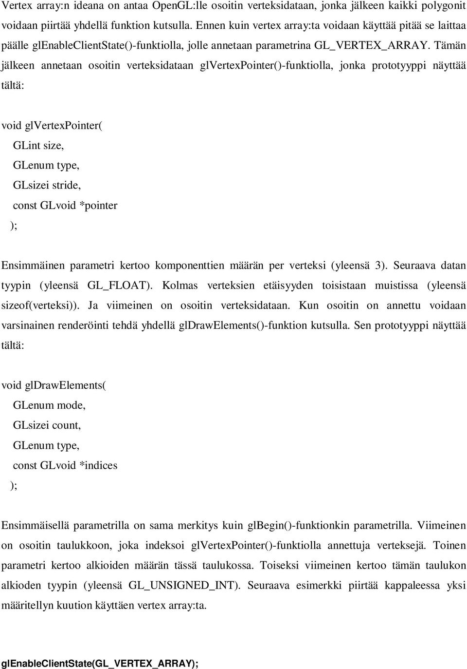 Tämän jälkeen annetaan osoitin verteksidataan glvertexpointer()-funktiolla, jonka prototyyppi näyttää tältä: void glvertexpointer( GLint size, GLenum type, GLsizei stride, const GLvoid *pointer );