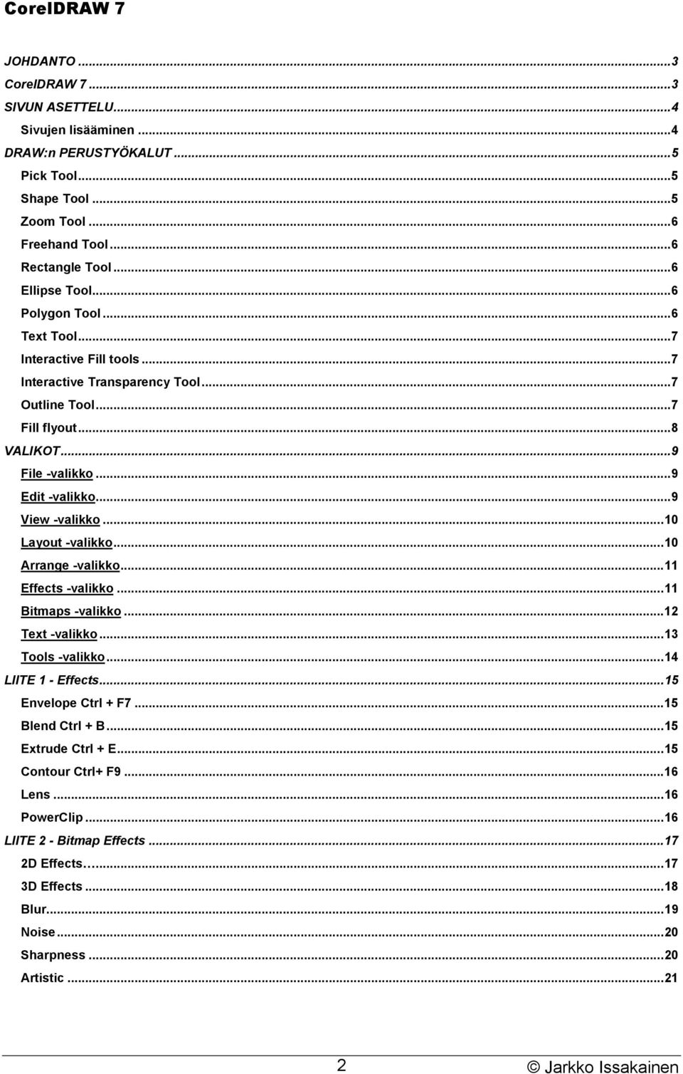 ..10 Layout -valikko...10 Arrange -valikko...11 Effects -valikko...11 Bitmaps -valikko...12 Text -valikko...13 Tools -valikko...14 LIITE 1 - Effects...15 Envelope Ctrl + F7.