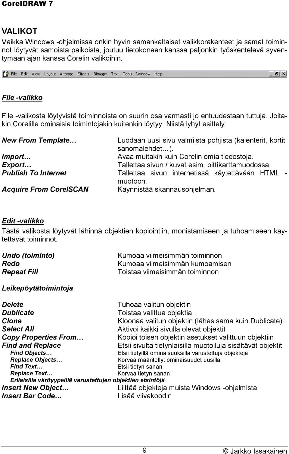 Niistä lyhyt esittely: New From Template Luodaan uusi sivu valmiista pohjista (kalenterit, kortit, sanomalehdet ). Import Avaa muitakin kuin Corelin omia tiedostoja.