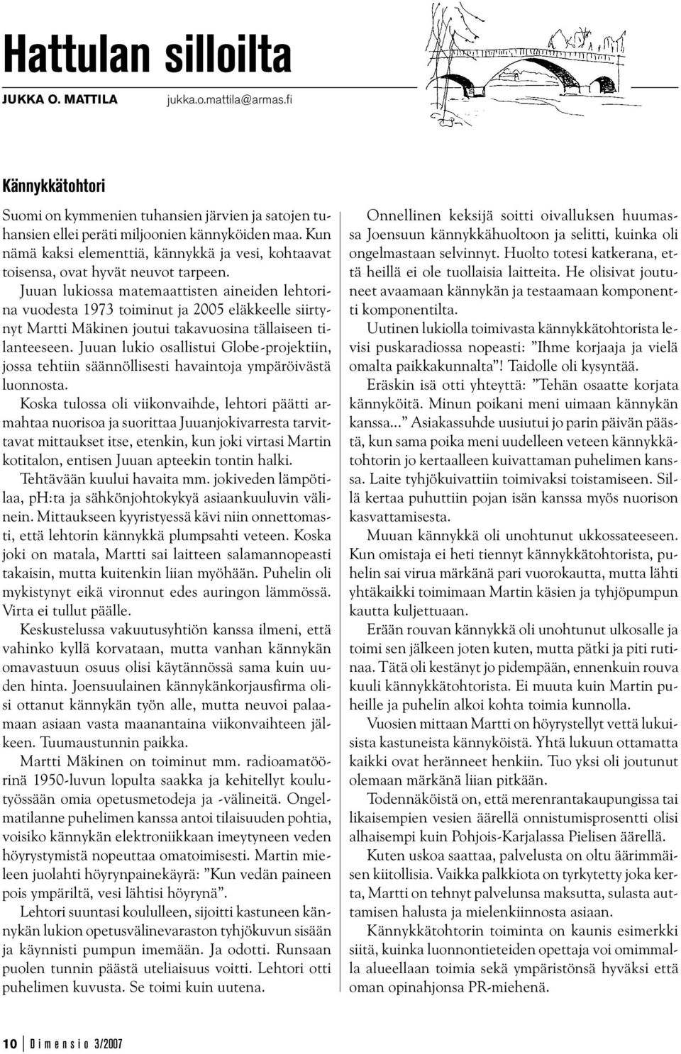 Juuan lukiossa matemaattisten aineiden lehtorina vuodesta 1973 toiminut ja 2005 eläkkeelle siirtynyt Martti Mäkinen joutui takavuosina tällaiseen tilanteeseen.