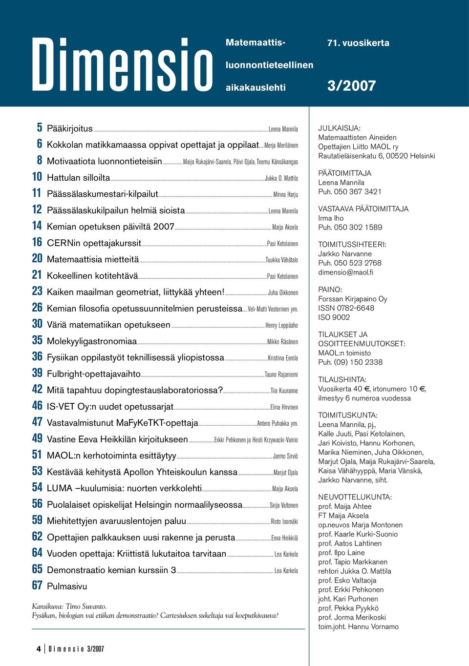 .. Minna Harju 12 Päässälaskukilpailun helmiä sioista...leena Mannila 14 Kemian opetuksen päiviltä 2007... Maija Aksela 16 CERNin opettajakurssit...pasi Ketolainen 20 Matemaattisia mietteitä.