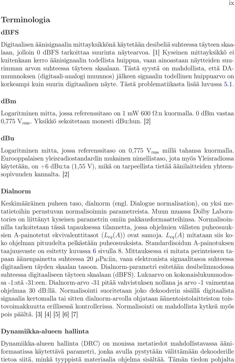 Tästä syystä on mahdollista, että DAmuunnoksen (digitaali-analogi muunnos) jälkeen signaalin todellinen huippuarvo on korkeampi kuin suurin digitaalinen näyte. Tästä problematiikasta lisää luvussa 5.