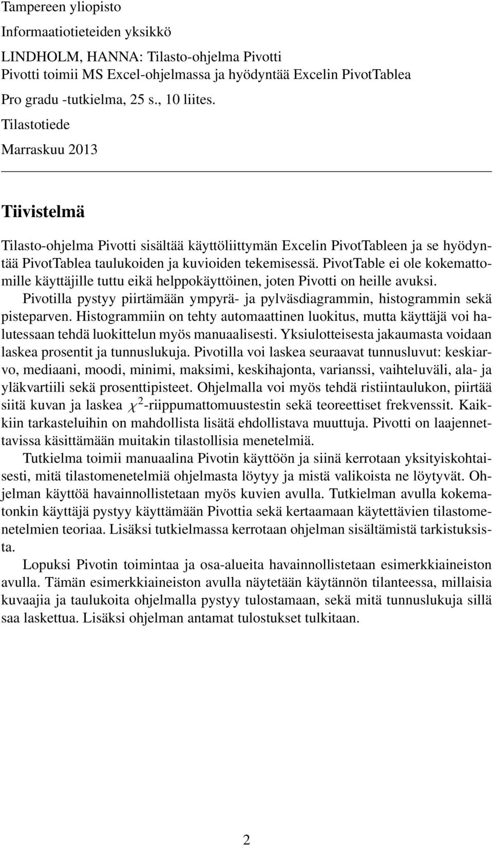 PivotTable ei ole kokemattomille käyttäjille tuttu eikä helppokäyttöinen, joten Pivotti on heille avuksi. Pivotilla pystyy piirtämään ympyrä- ja pylväsdiagrammin, histogrammin sekä pisteparven.