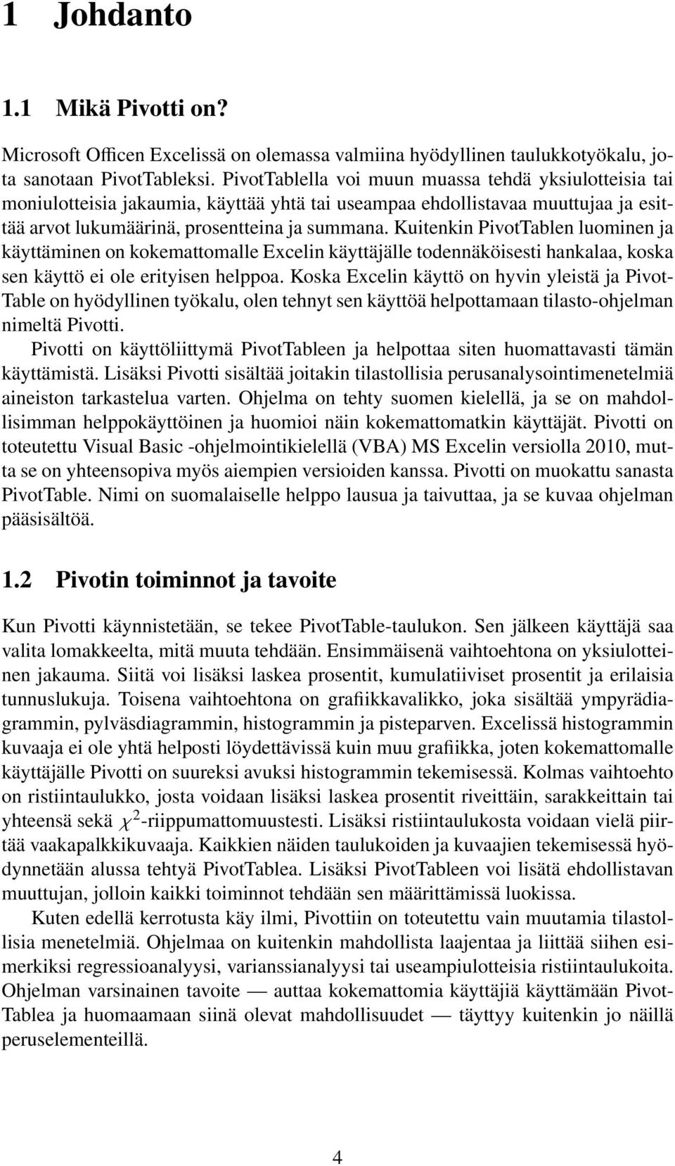 Kuitenkin PivotTablen luominen ja käyttäminen on kokemattomalle Excelin käyttäjälle todennäköisesti hankalaa, koska sen käyttö ei ole erityisen helppoa.