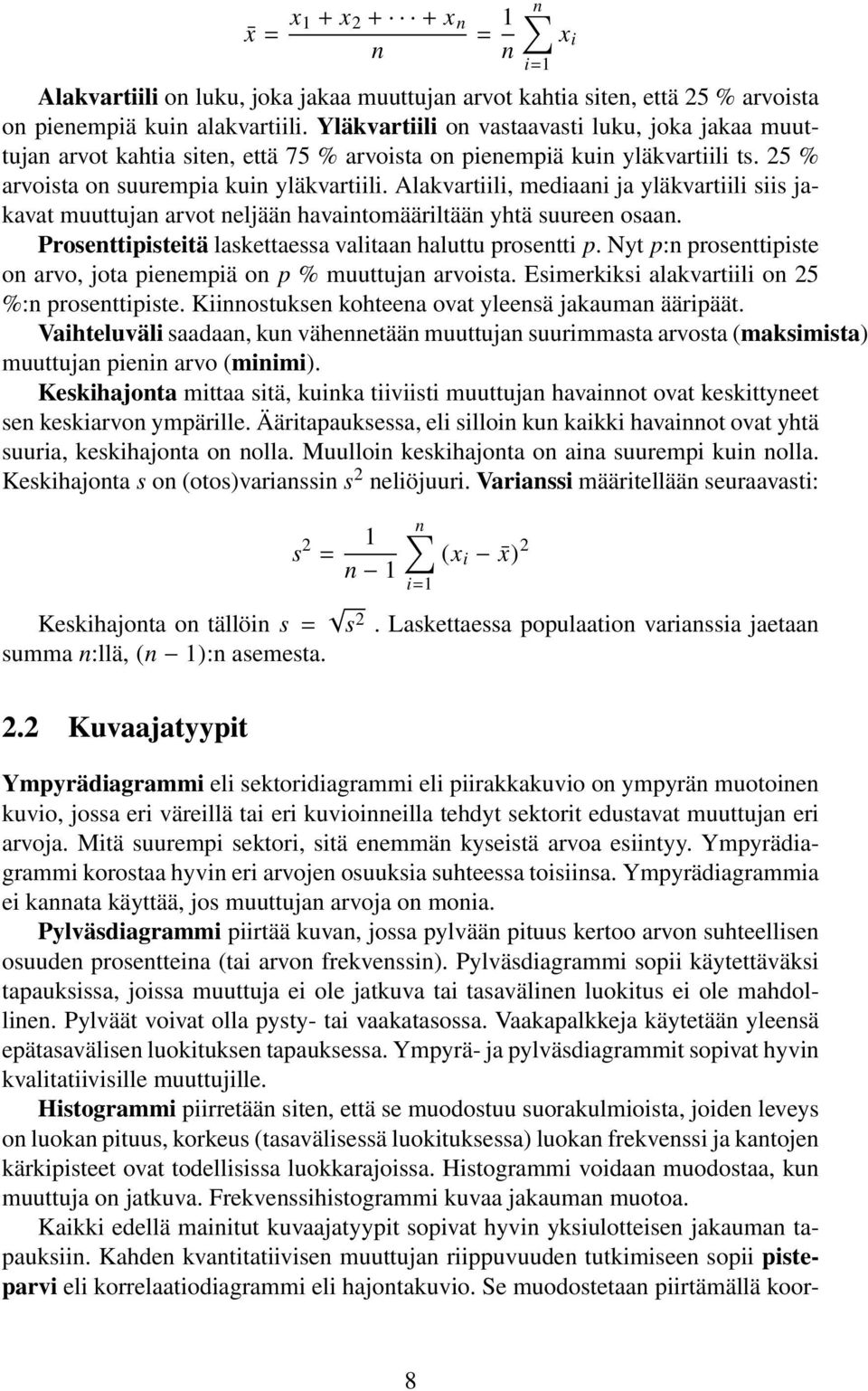 Alakvartiili, mediaani ja yläkvartiili siis jakavat muuttujan arvot neljään havaintomääriltään yhtä suureen osaan. Prosenttipisteitä laskettaessa valitaan haluttu prosentti p.