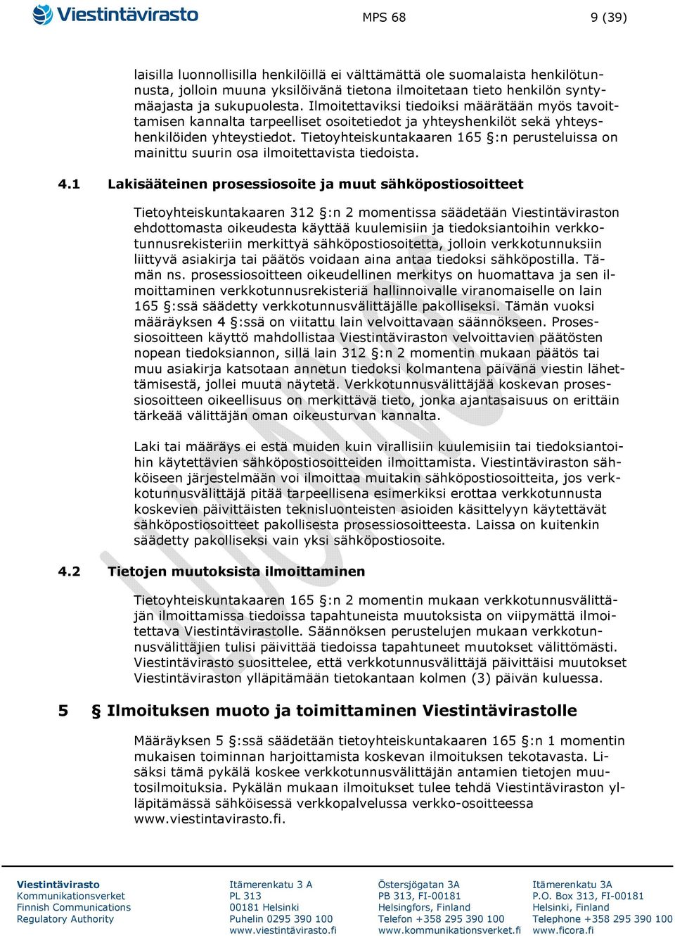 Tietoyhteiskuntakaaren 165 :n perusteluissa on mainittu suurin osa ilmoitettavista tiedoista. 4.