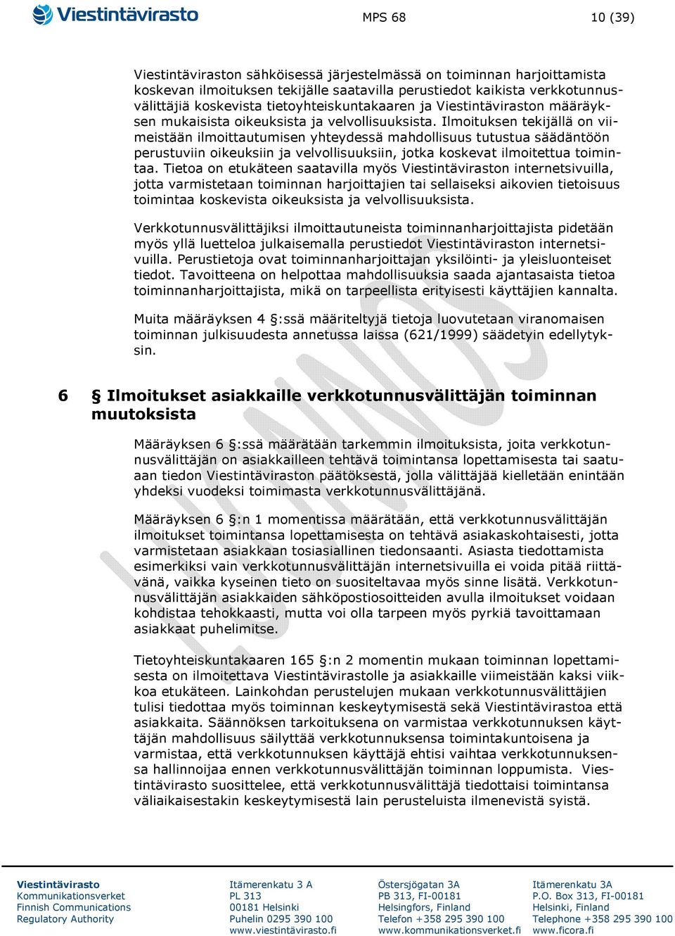 Ilmoituksen tekijällä on viimeistään ilmoittautumisen yhteydessä mahdollisuus tutustua säädäntöön perustuviin oikeuksiin ja velvollisuuksiin, jotka koskevat ilmoitettua toimintaa.
