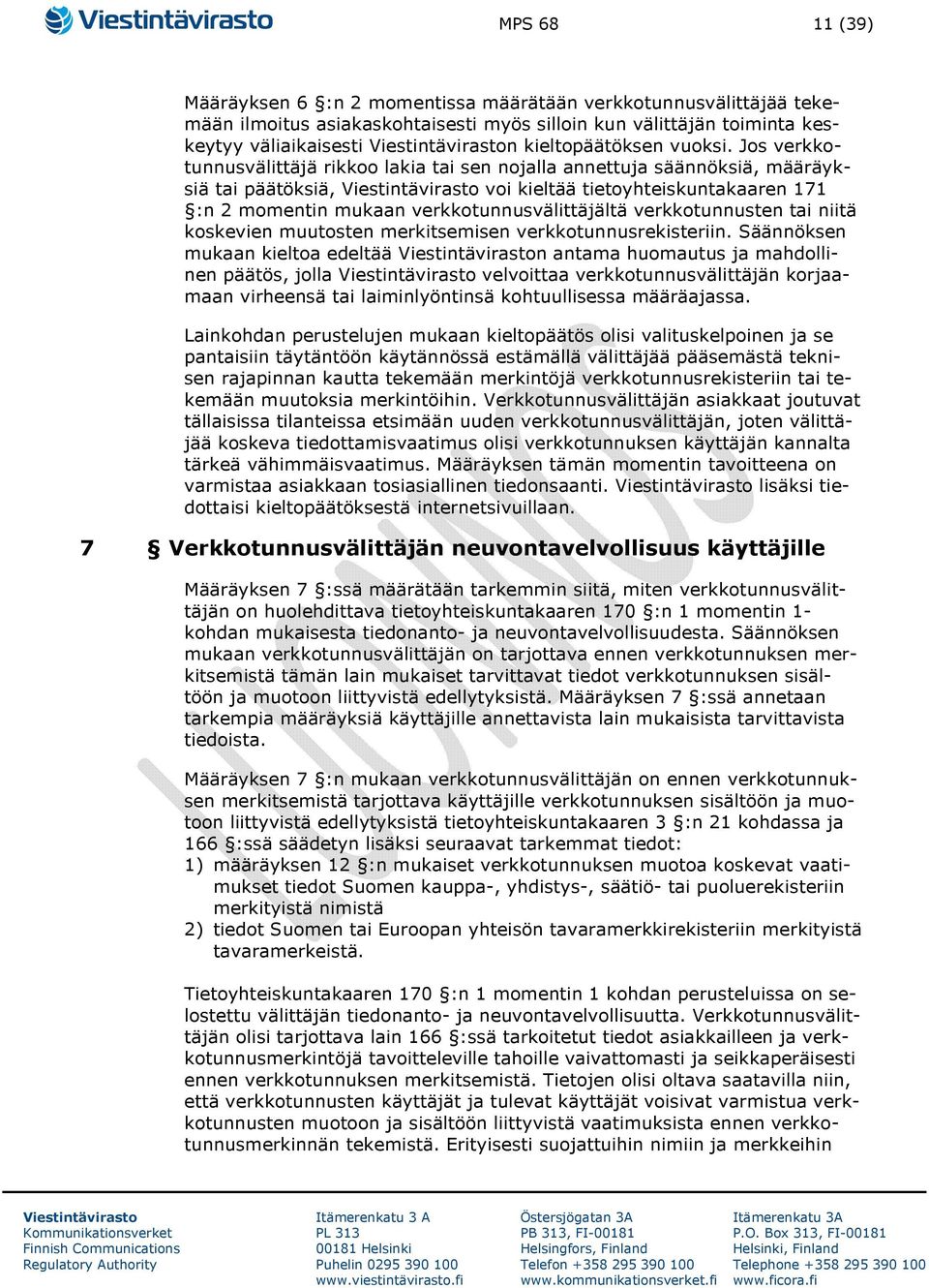 Jos verkkotunnusvälittäjä rikkoo lakia tai sen nojalla annettuja säännöksiä, määräyksiä tai päätöksiä, voi kieltää tietoyhteiskuntakaaren 171 :n 2 momentin mukaan verkkotunnusvälittäjältä