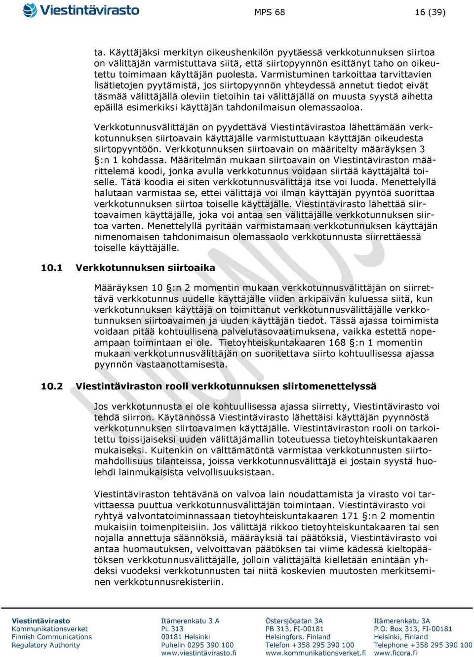 Varmistuminen tarkoittaa tarvittavien lisätietojen pyytämistä, jos siirtopyynnön yhteydessä annetut tiedot eivät täsmää välittäjällä oleviin tietoihin tai välittäjällä on muusta syystä aihetta