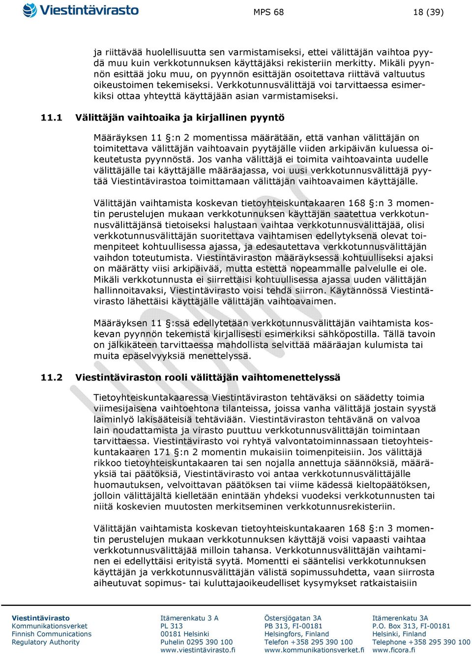 Verkkotunnusvälittäjä voi tarvittaessa esimerkiksi ottaa yhteyttä käyttäjään asian varmistamiseksi. 11.