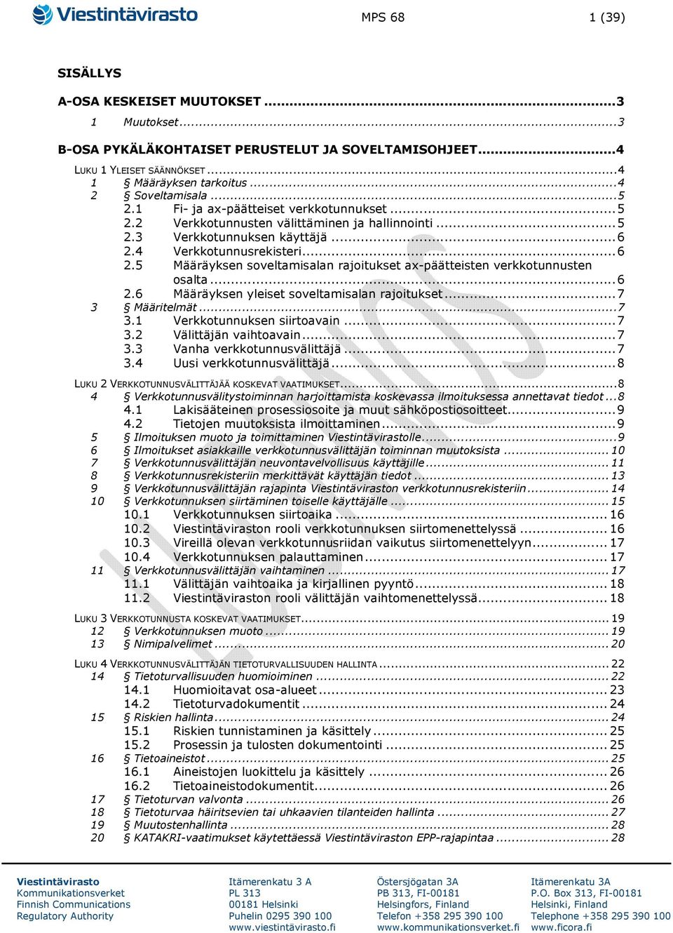 4 Verkkotunnusrekisteri... 6 2.5 Määräyksen soveltamisalan rajoitukset ax-päätteisten verkkotunnusten osalta... 6 2.6 Määräyksen yleiset soveltamisalan rajoitukset... 7 3 