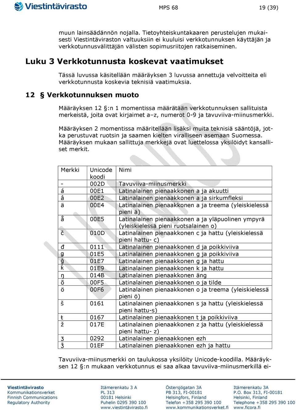 Luku 3 Verkkotunnusta koskevat vaatimukset Tässä luvussa käsitellään määräyksen 3 luvussa annettuja velvoitteita eli verkkotunnusta koskevia teknisiä vaatimuksia.