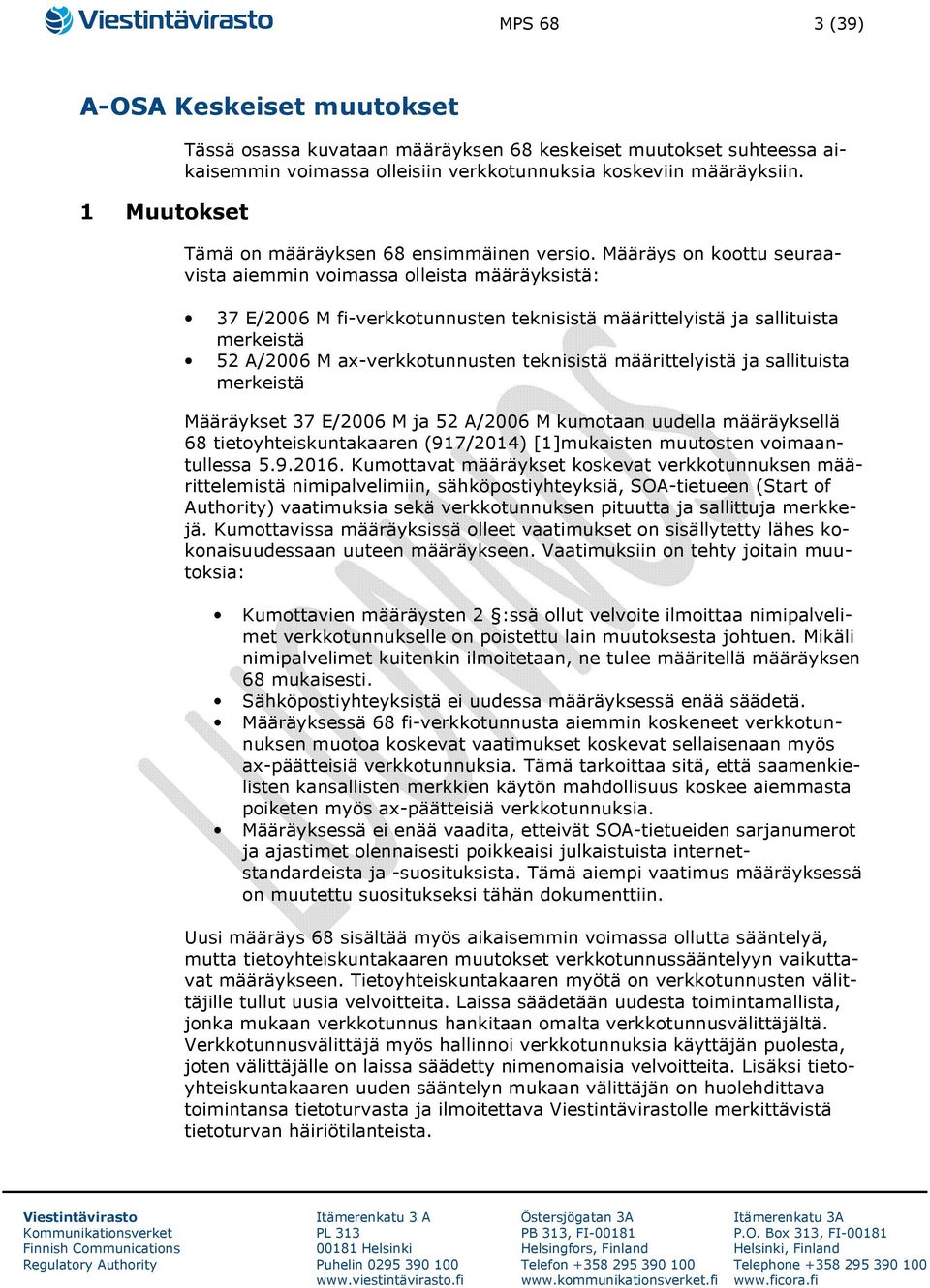 Määräys on koottu seuraavista aiemmin voimassa olleista määräyksistä: 37 E/2006 M fi-verkkotunnusten teknisistä määrittelyistä ja sallituista merkeistä 52 A/2006 M ax-verkkotunnusten teknisistä