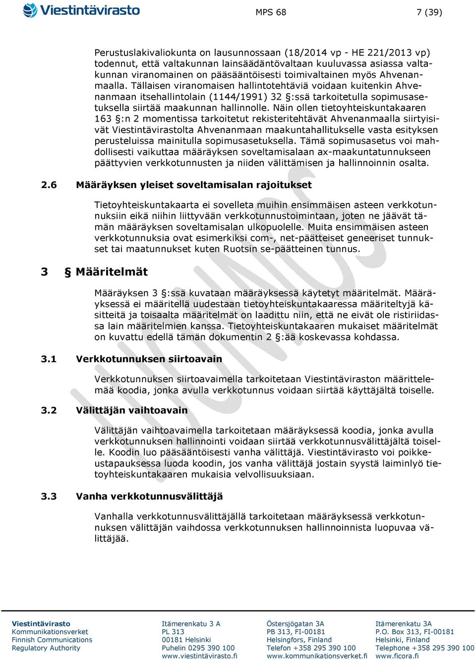 Tällaisen viranomaisen hallintotehtäviä voidaan kuitenkin Ahvenanmaan itsehallintolain (1144/1991) 32 :ssä tarkoitetulla sopimusasetuksella siirtää maakunnan hallinnolle.
