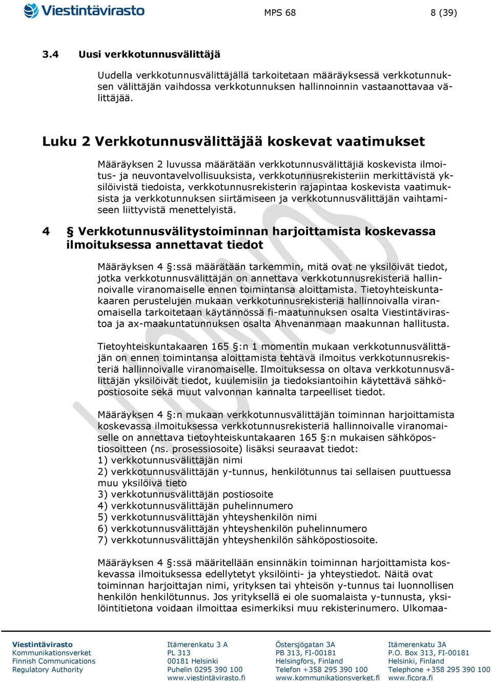 yksilöivistä tiedoista, verkkotunnusrekisterin rajapintaa koskevista vaatimuksista ja verkkotunnuksen siirtämiseen ja verkkotunnusvälittäjän vaihtamiseen liittyvistä menettelyistä.