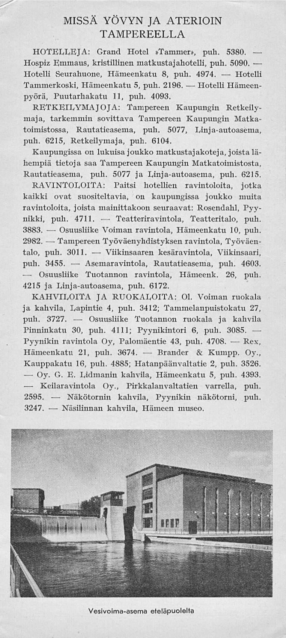 RETKEILYMAJOJA: Tampereen Kaupungin Retkeilymaja, tarkemmin sovittava Tampereen Kaupungin Matkatoimistossa, Rautatieasema, puh. 5077, Linja-autoasema, puh. 6215, Retkeilymaja, puh. 6104.