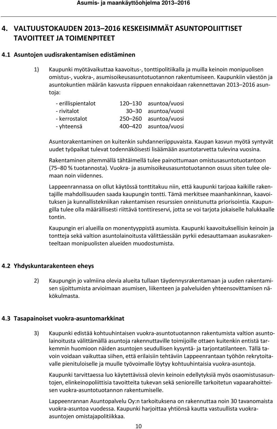 Kaupunkiin väestön ja asuntokuntien määrän kasvusta riippuen ennakoidaan rakennettavan 2013 2016 asuntoja: erillispientalot rivitalot kerrostalot yhteensä 120 130 30 30 250 260 400 420 asuntoa/vuosi