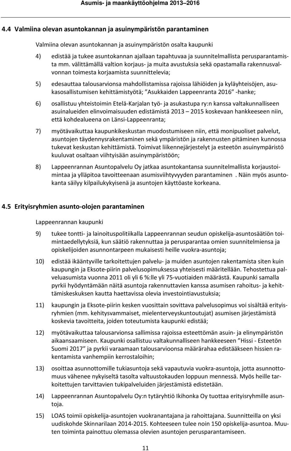 välittämällä valtion korjaus ja muita avustuksia sekä opastamalla rakennusvalvonnan toimesta korjaamista suunnittelevia; 5) edesauttaa talousarvionsa mahdollistamissa rajoissa lähiöiden ja