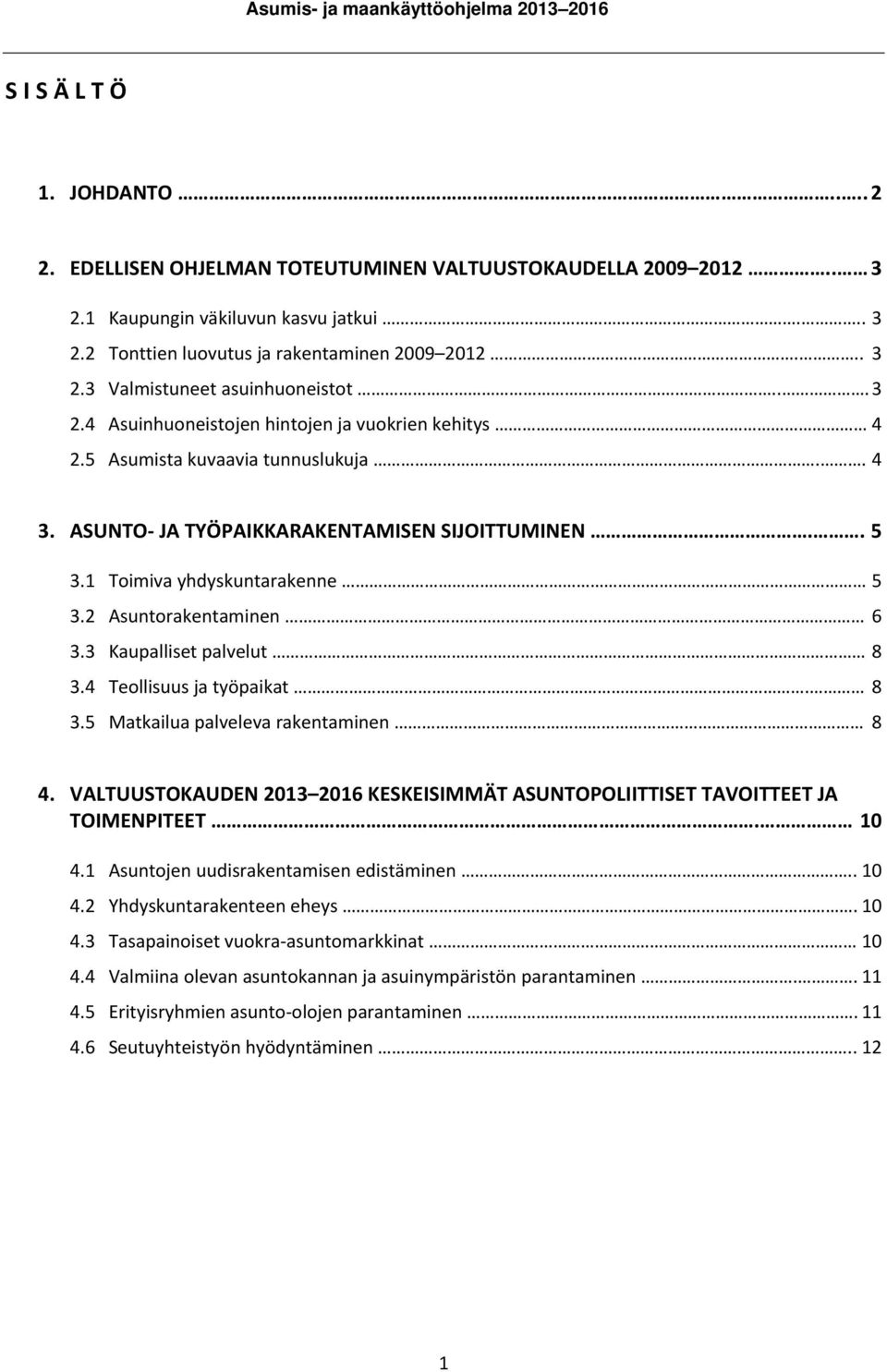 2 Asuntorakentaminen 6 3.3 Kaupalliset palvelut 8 3.4 Teollisuus ja työpaikat. 8 3.5 Matkailua palveleva rakentaminen 8 4.