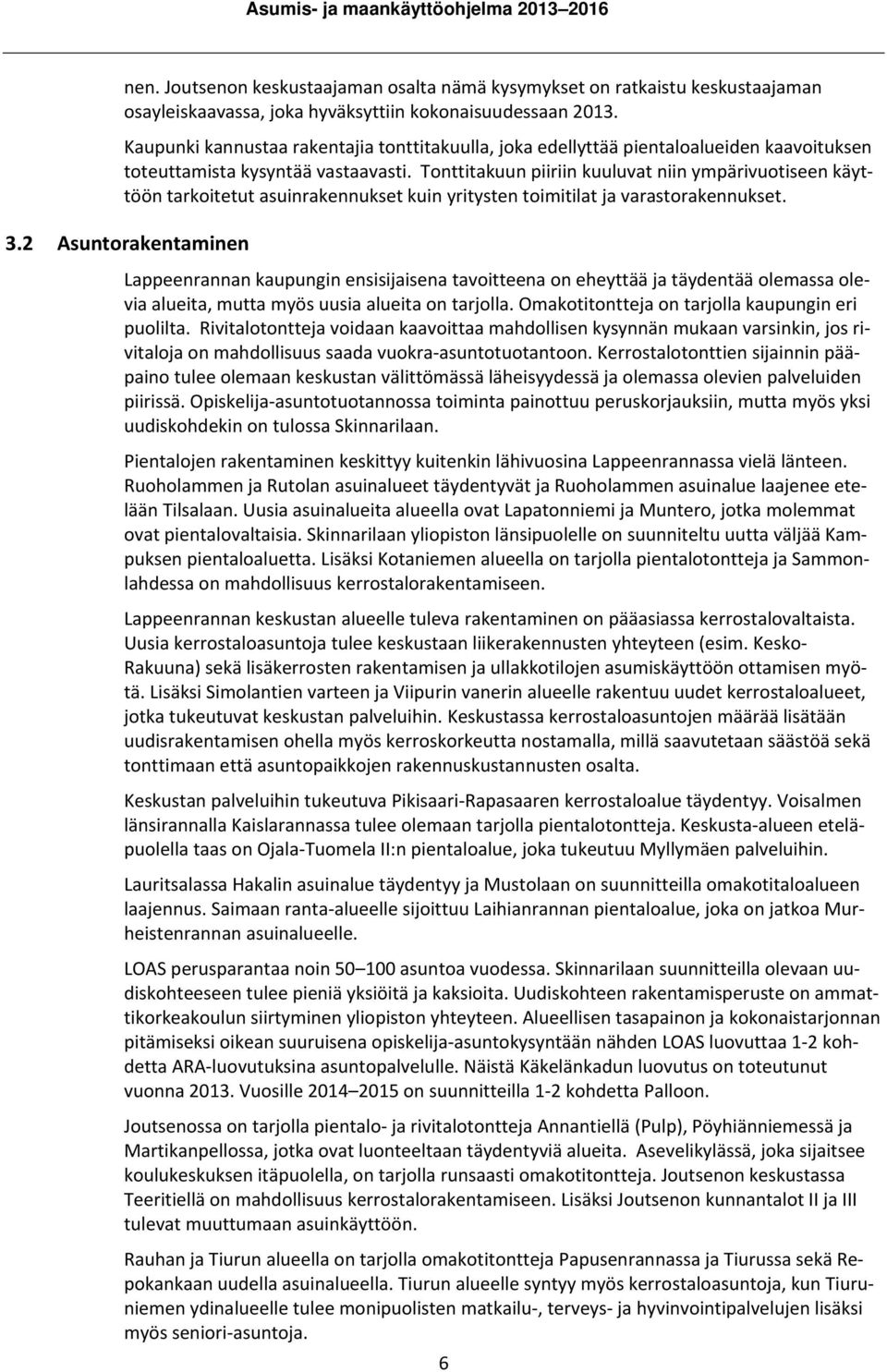 Tonttitakuun piiriin kuuluvat niin ympärivuotiseen käyttöön tarkoitetut asuinrakennukset kuin yritysten toimitilat ja varastorakennukset. 3.