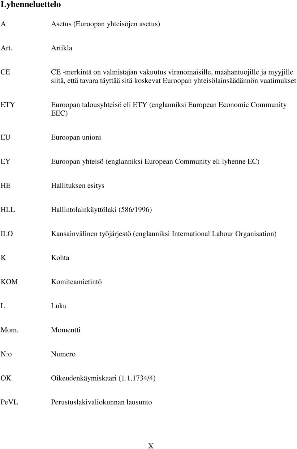 vaatimukset ETY Euroopan talousyhteisö eli ETY (englanniksi European Economic Community EEC) EU Euroopan unioni EY Euroopan yhteisö (englanniksi European Community eli