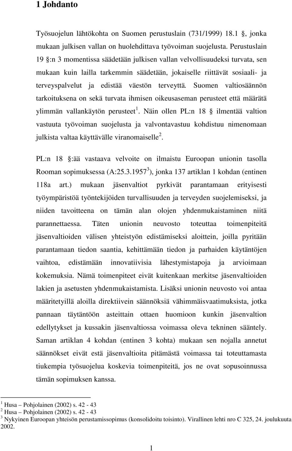 terveyttä. Suomen valtiosäännön tarkoituksena on sekä turvata ihmisen oikeusaseman perusteet että määrätä ylimmän vallankäytön perusteet 1.