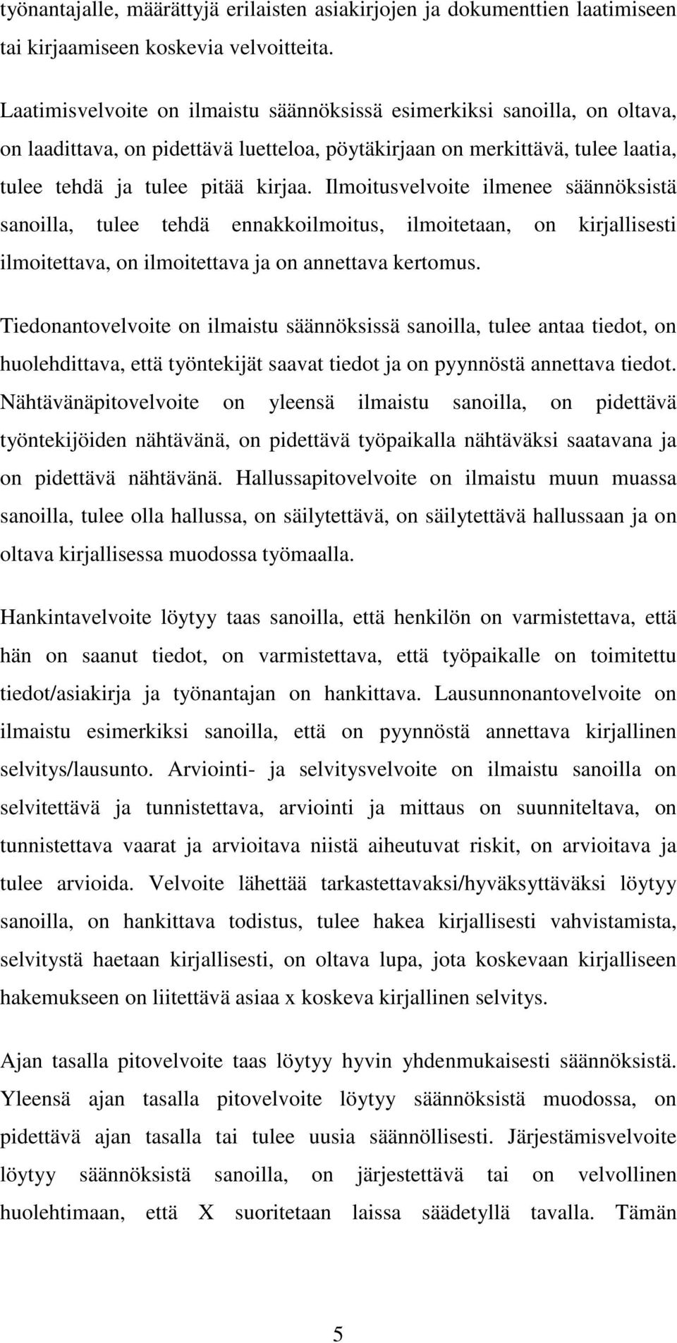 Ilmoitusvelvoite ilmenee säännöksistä sanoilla, tulee tehdä ennakkoilmoitus, ilmoitetaan, on kirjallisesti ilmoitettava, on ilmoitettava ja on annettava kertomus.