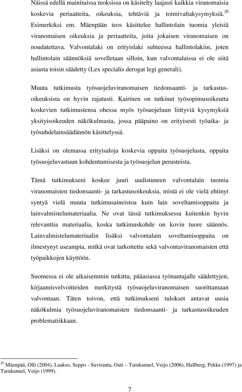 Valvontalaki on erityislaki suhteessa hallintolakiin, joten hallintolain säännöksiä sovelletaan silloin, kun valvontalaissa ei ole siitä asiasta toisin säädetty (Lex specialis derogat legi generali).