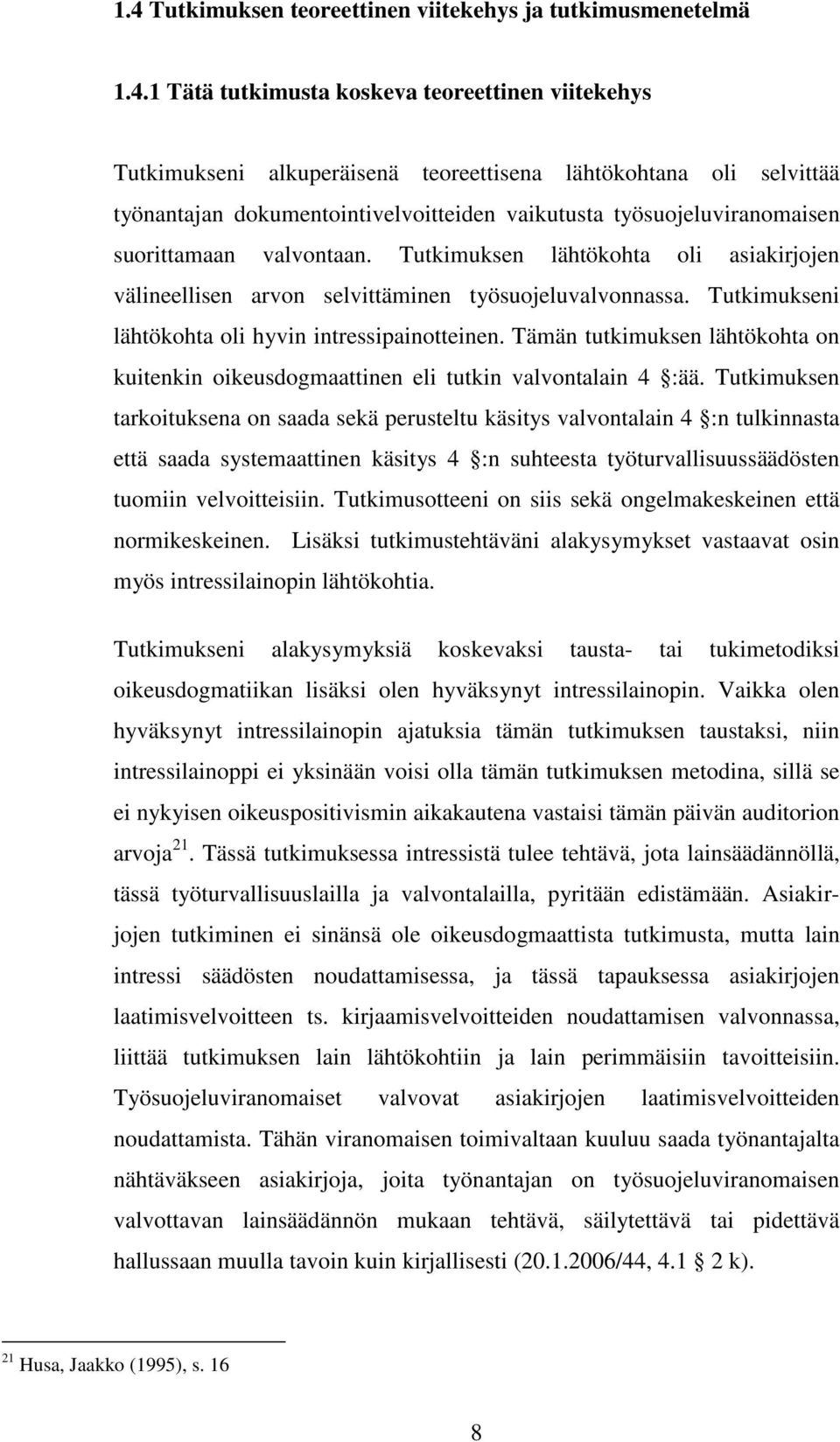 Tutkimukseni lähtökohta oli hyvin intressipainotteinen. Tämän tutkimuksen lähtökohta on kuitenkin oikeusdogmaattinen eli tutkin valvontalain 4 :ää.