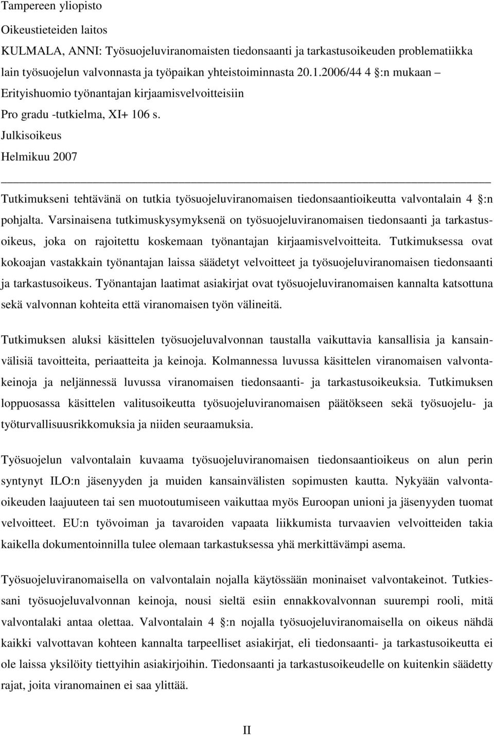 Julkisoikeus Helmikuu 2007 Tutkimukseni tehtävänä on tutkia työsuojeluviranomaisen tiedonsaantioikeutta valvontalain 4 :n pohjalta.