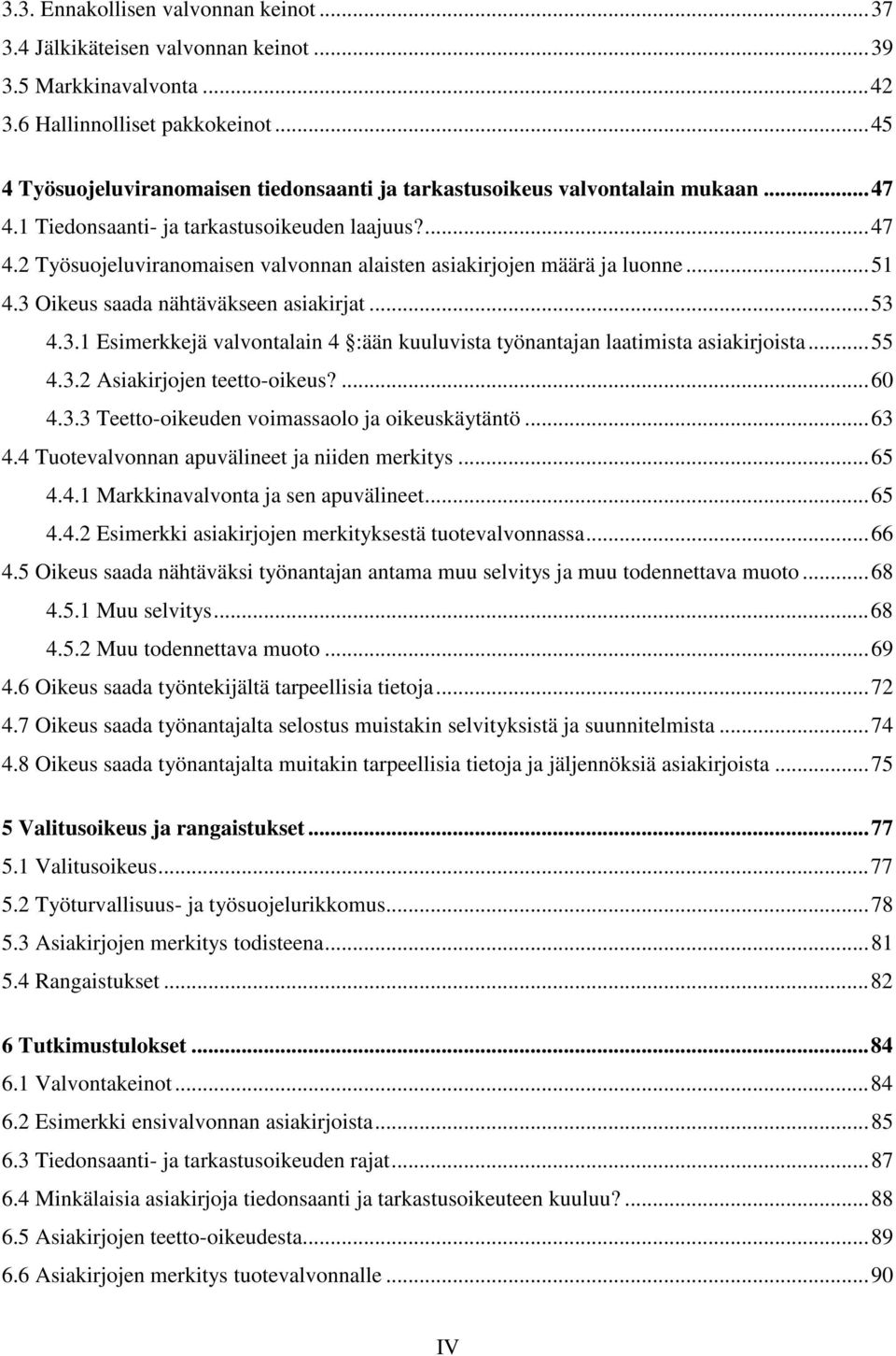 ..51 4.3 Oikeus saada nähtäväkseen asiakirjat...53 4.3.1 Esimerkkejä valvontalain 4 :ään kuuluvista työnantajan laatimista asiakirjoista...55 4.3.2 Asiakirjojen teetto-oikeus?...60 4.3.3 Teetto-oikeuden voimassaolo ja oikeuskäytäntö.