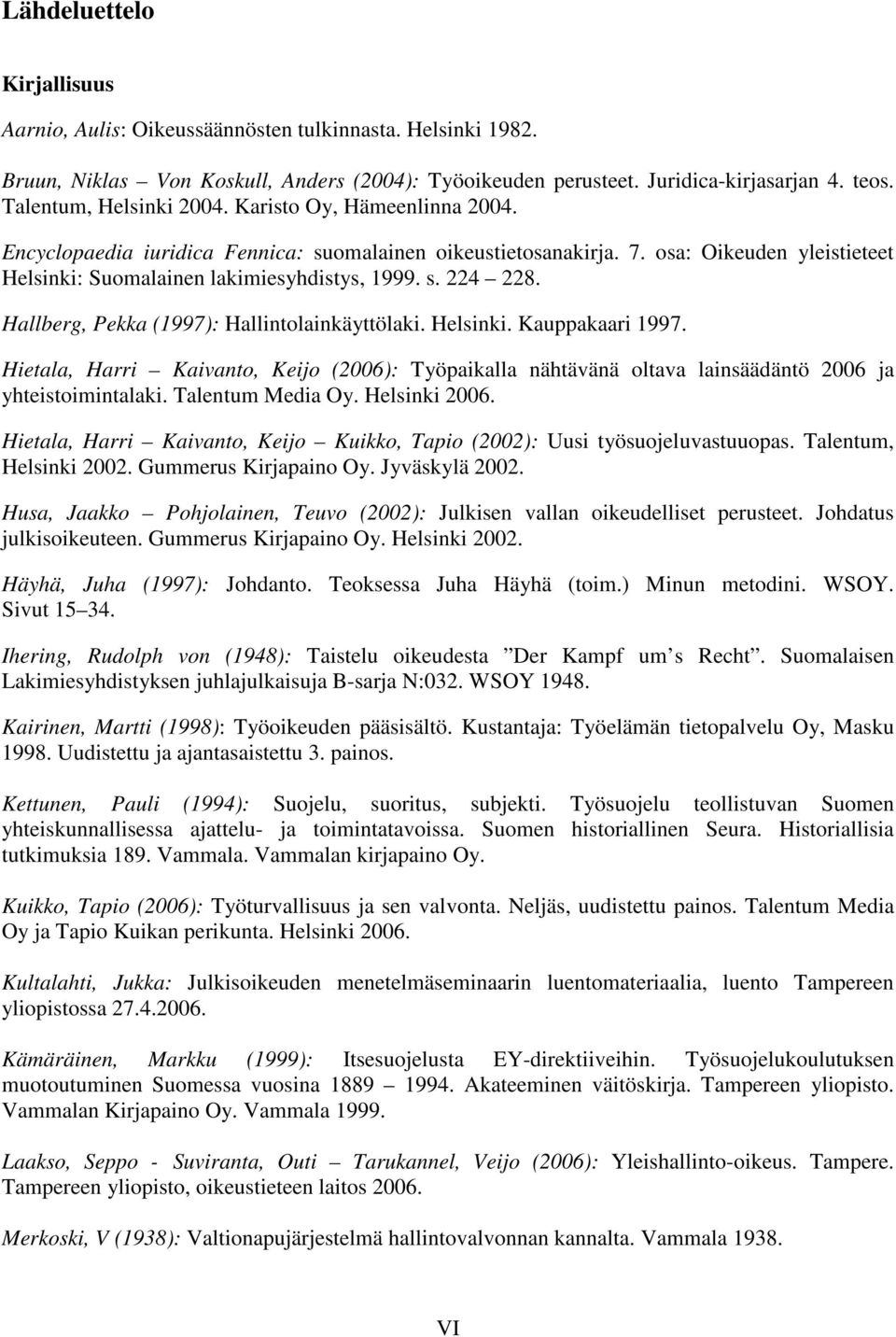 Hallberg, Pekka (1997): Hallintolainkäyttölaki. Helsinki. Kauppakaari 1997. Hietala, Harri Kaivanto, Keijo (2006): Työpaikalla nähtävänä oltava lainsäädäntö 2006 ja yhteistoimintalaki.