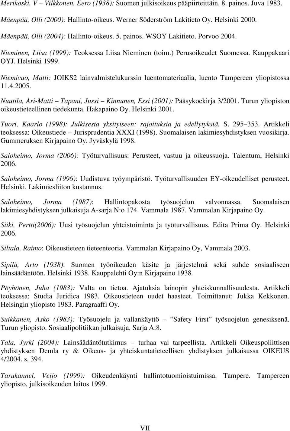 Niemivuo, Matti: JOIKS2 lainvalmistelukurssin luentomateriaalia, luento Tampereen yliopistossa 11.4.2005. Nuutila, Ari-Matti Tapani, Jussi Kinnunen, Essi (2001): Pääsykoekirja 3/2001.