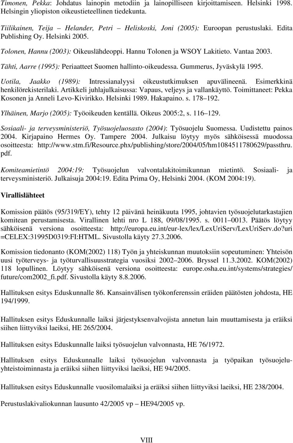 Vantaa 2003. Tähti, Aarre (1995): Periaatteet Suomen hallinto-oikeudessa. Gummerus, Jyväskylä 1995. Uotila, Jaakko (1989): Intressianalyysi oikeustutkimuksen apuvälineenä.