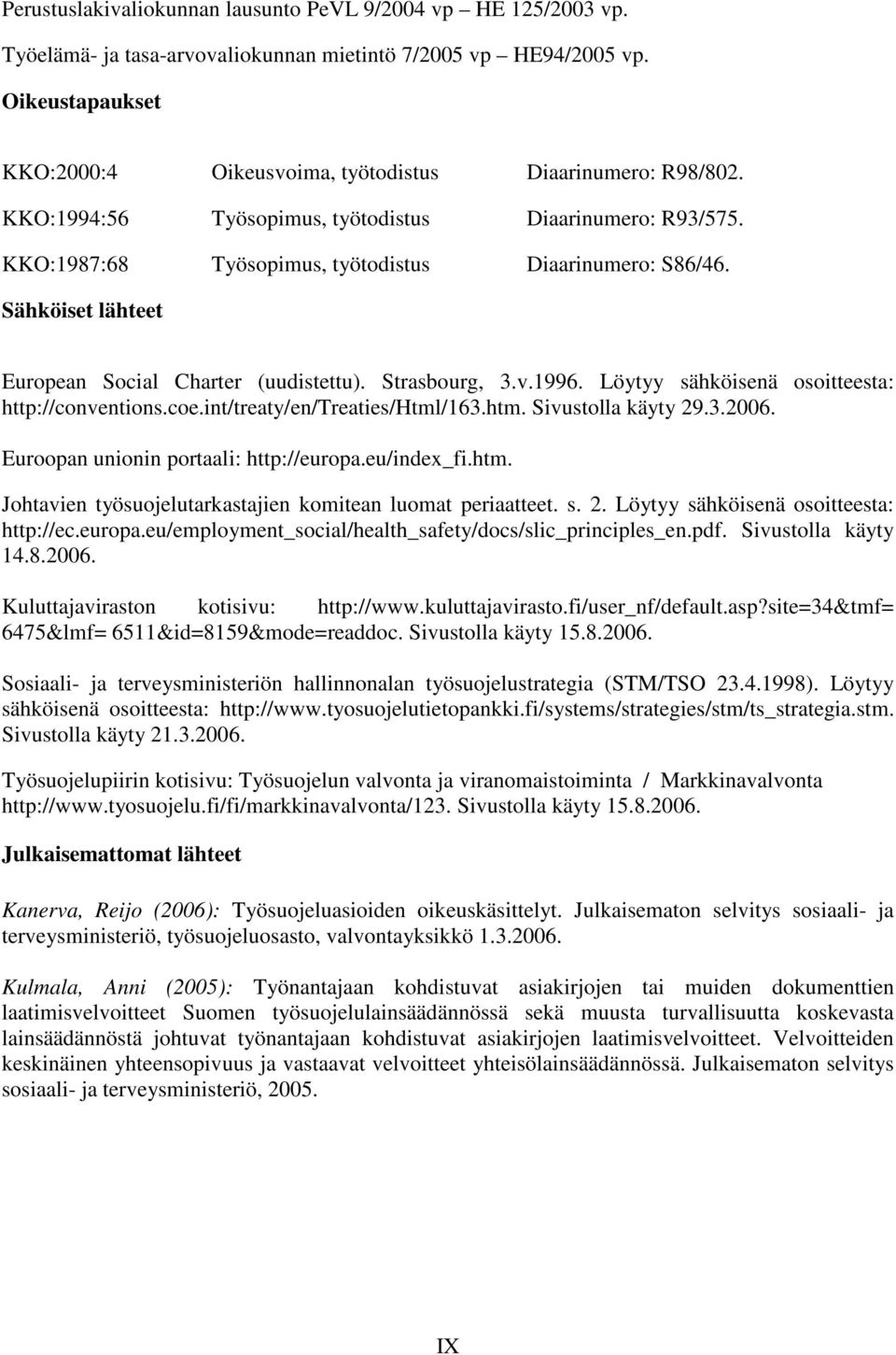 Sähköiset lähteet European Social Charter (uudistettu). Strasbourg, 3.v.1996. Löytyy sähköisenä osoitteesta: http://conventions.coe.int/treaty/en/treaties/html/163.htm. Sivustolla käyty 29.3.2006.